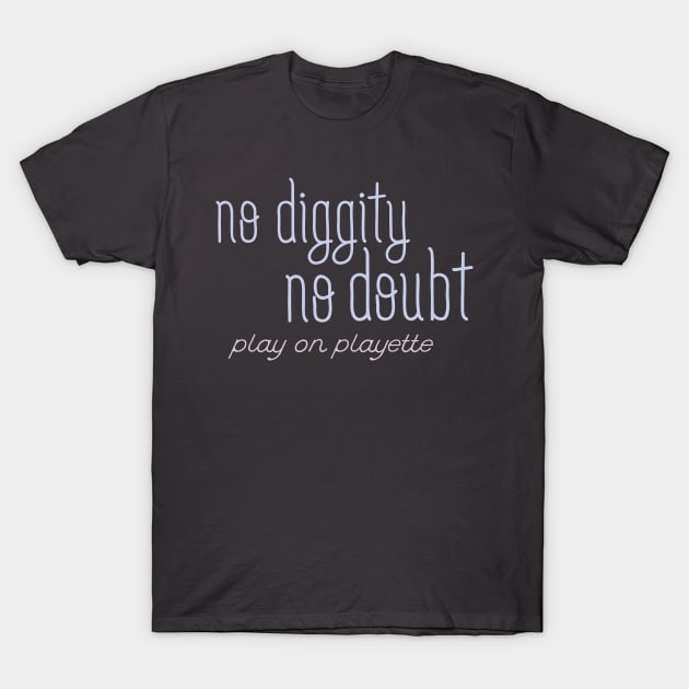 No diggity, no doubt T-Shirt by christinamedeirosdesigns